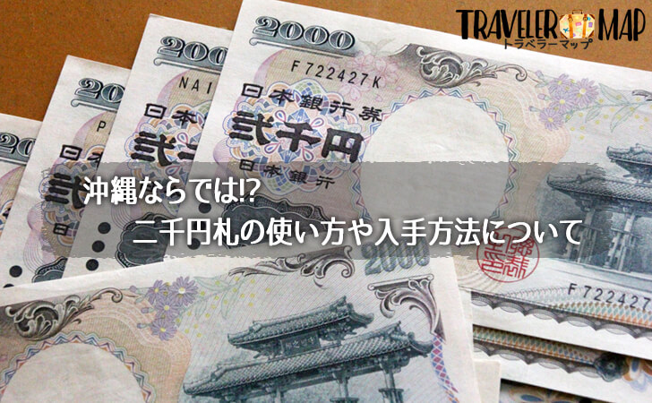 沖縄ならではの二千円札の使い方や入手方法について トラベラーマップ
