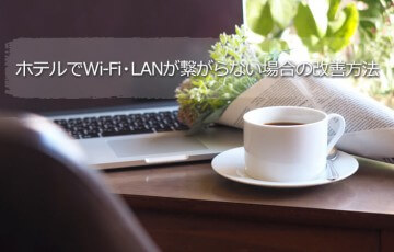 ホテルでWi-Fi・LANが繋がらない場合の改善方法